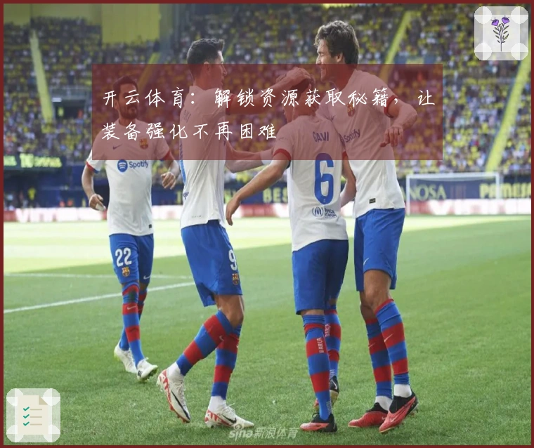 开云体育：解锁资源获取秘籍，让装备强化不再困难